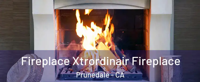 Fireplace Xtrordinair Fireplace Prunedale - CA