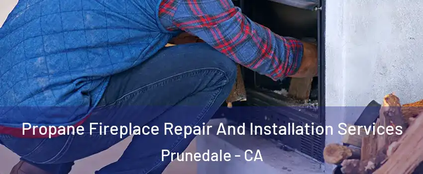Propane Fireplace Repair And Installation Services Prunedale - CA