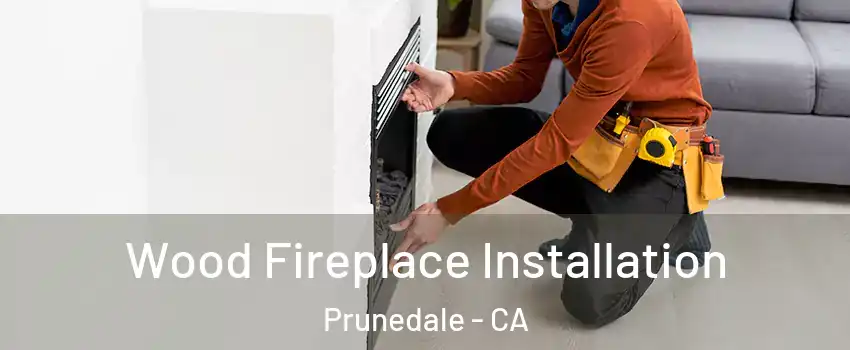 Wood Fireplace Installation Prunedale - CA