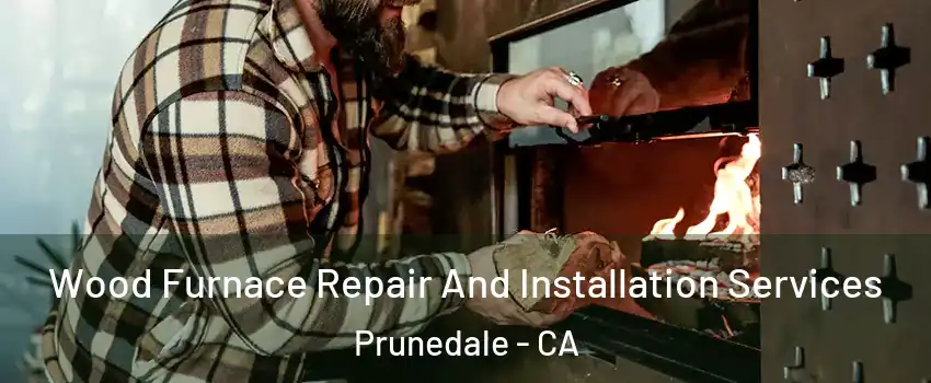 Wood Furnace Repair And Installation Services Prunedale - CA
